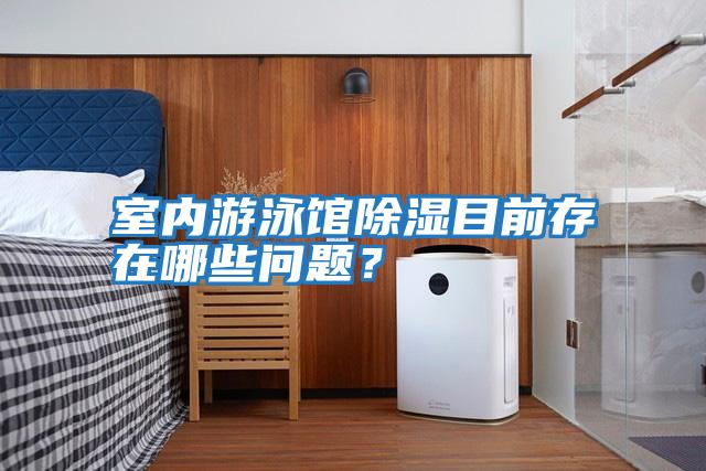 室內(nèi)游泳館除濕目前存在哪些問題？
