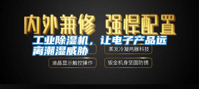 工業(yè)除濕機，讓電子產(chǎn)品遠離潮濕威脅