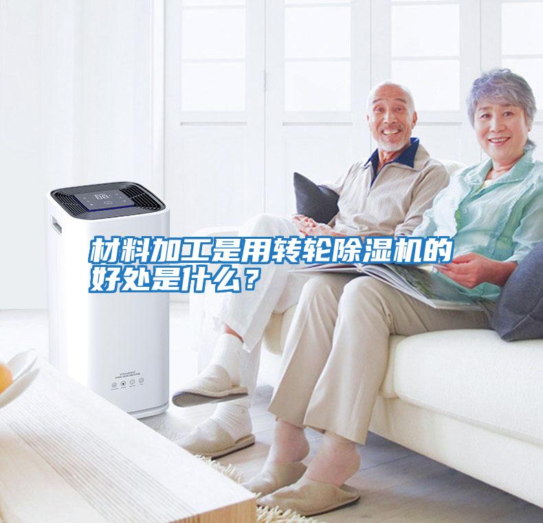 材料加工是用轉輪除濕機的好處是什么？