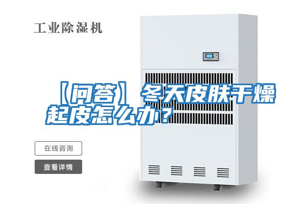 【問答】冬天皮膚干燥起皮怎么辦？