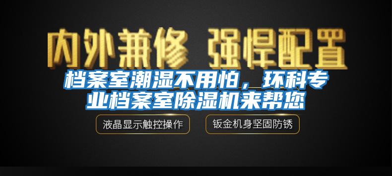 檔案室潮濕不用怕，環科專業檔案室除濕機來幫您