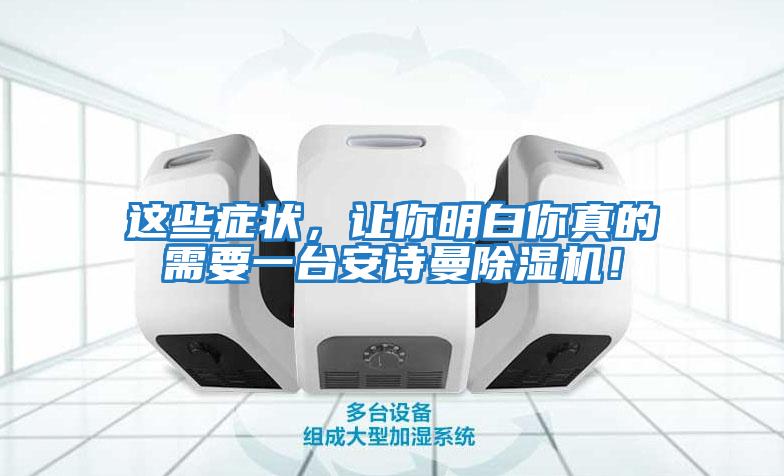 這些癥狀,讓你明白你真的需要一臺安詩曼除濕機!