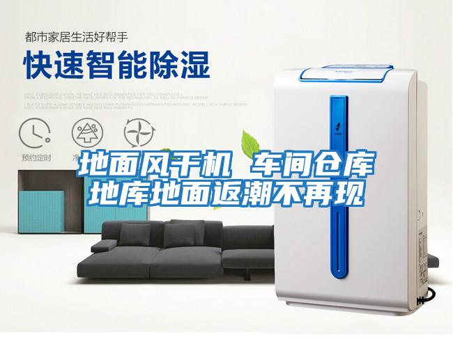 地面風(fēng)干機(jī) 車(chē)間倉(cāng)庫(kù)地庫(kù)地面返潮不再現(xiàn)