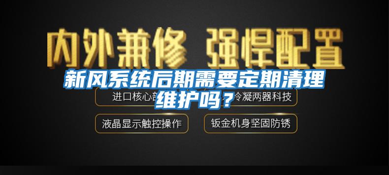 新風(fēng)系統(tǒng)后期需要定期清理維護(hù)嗎？