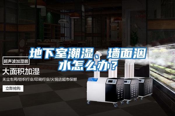 地下室潮濕、墻面洇水怎么辦？