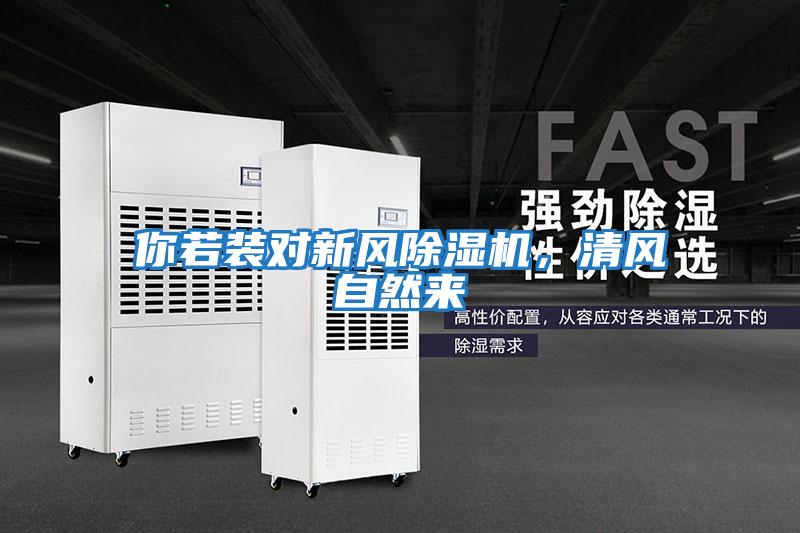 你若裝對(duì)新風(fēng)除濕機(jī),清風(fēng)自然來(lái)