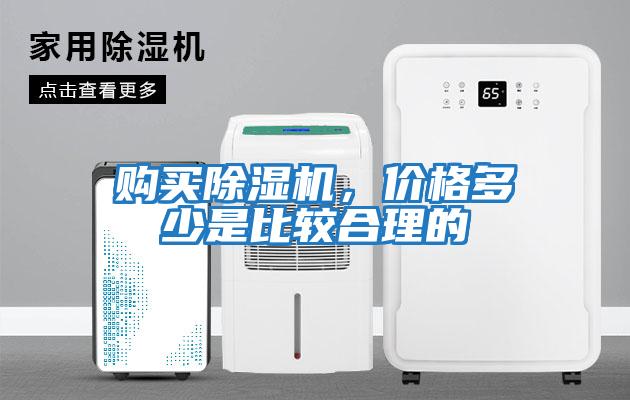 購買除濕機(jī)，價(jià)格多少是比較合理的