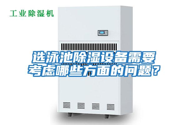 選泳池除濕設備需要考慮哪些方面的問題？