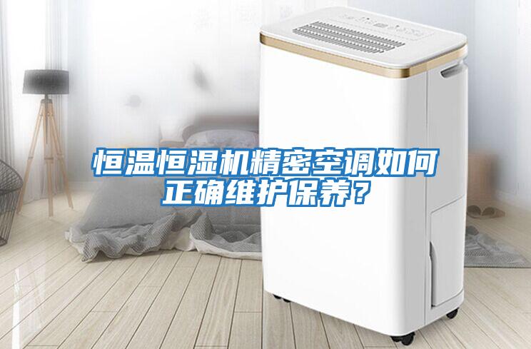 恒溫恒濕機精密空調(diào)如何正確維護保養(yǎng)？