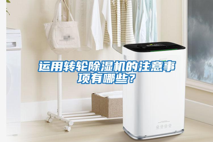 運用轉(zhuǎn)輪除濕機的注意事項有哪些？