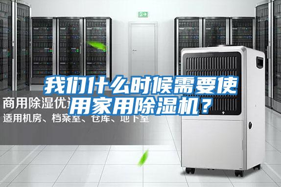 我們什么時候需要使用家用除濕機？