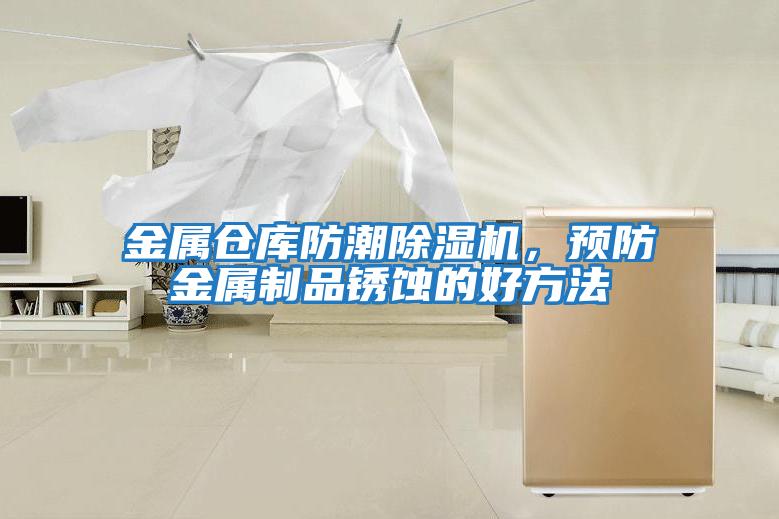 金屬倉庫防潮除濕機,預防金屬制品銹蝕的好方法