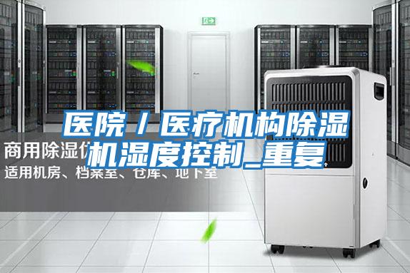 醫院/醫療機構除濕機濕度控制_重復