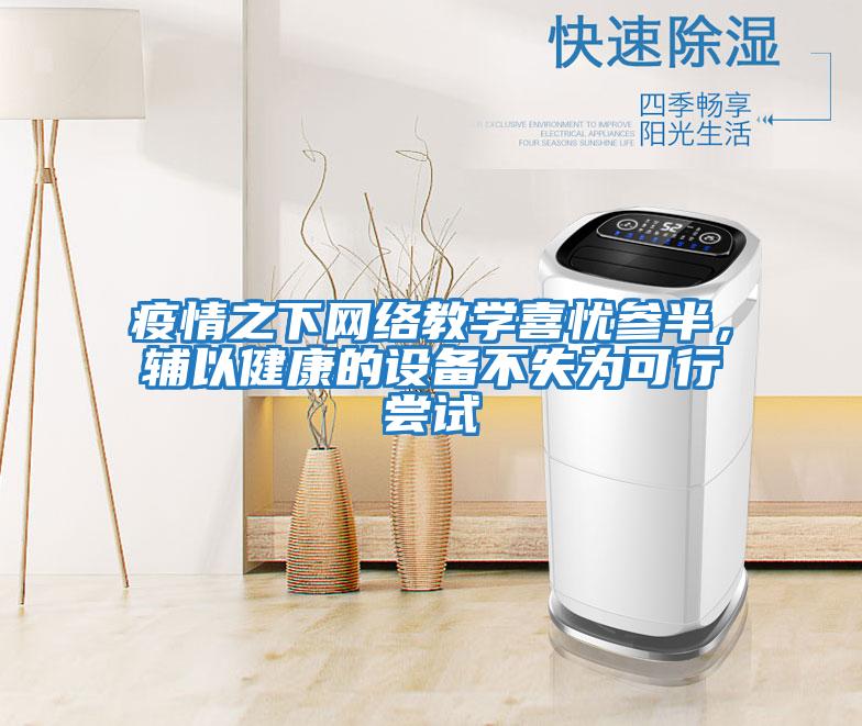 疫情之下網絡教學喜憂參半,輔以健康的設備不失為可行嘗試