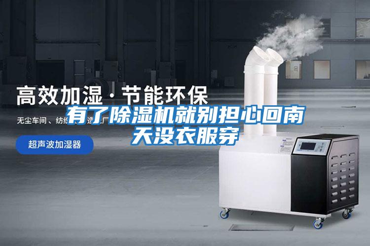 有了除濕機(jī)就別擔(dān)心回南天沒(méi)衣服穿