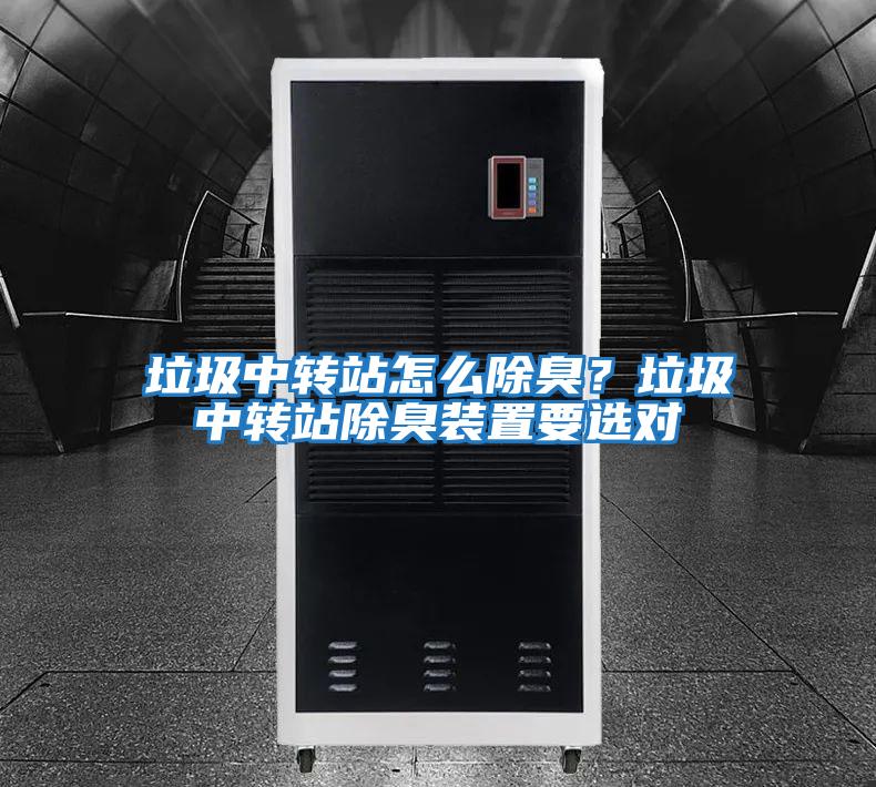 垃圾中轉(zhuǎn)站怎么除臭?垃圾中轉(zhuǎn)站除臭裝置要選對