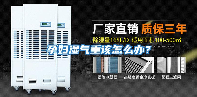 孕婦濕氣重該怎么辦？