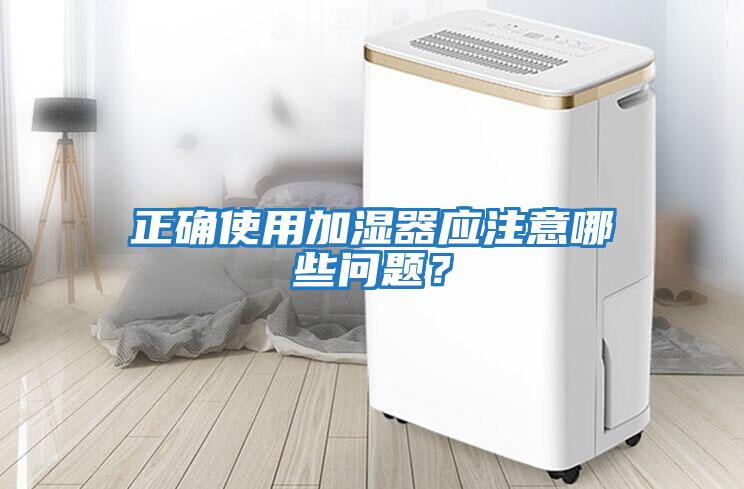 正確使用加濕器應注意哪些問題？