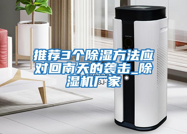 推薦3個(gè)除濕方法應(yīng)對(duì)回南天的襲擊_除濕機(jī)廠(chǎng)家