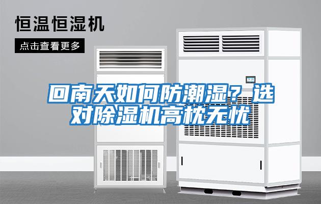 回南天如何防潮濕？選對(duì)除濕機(jī)高枕無(wú)憂