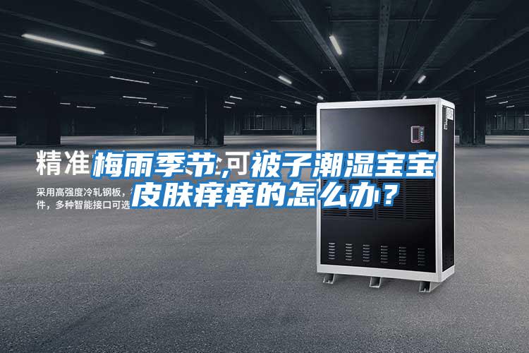 梅雨季節，被子潮濕寶寶皮膚癢癢的怎么辦？