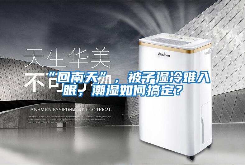 “回南天”，被子濕冷難入眠，潮濕如何搞定？