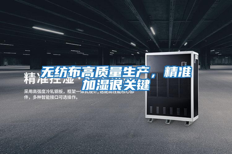無紡布高質(zhì)量生產(chǎn),精準(zhǔn)加濕很關(guān)鍵
