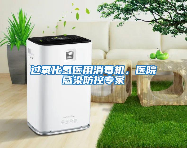 過氧化氫醫用消毒機，醫院感染防控專家