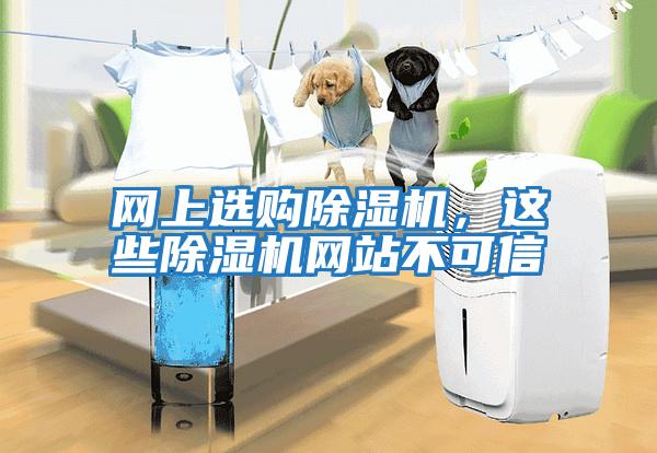 網(wǎng)上選購除濕機，這些除濕機網(wǎng)站不可信
