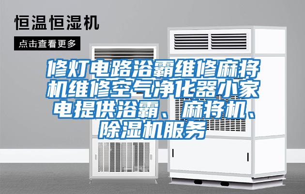 修燈電路浴霸維修麻將機(jī)維修空氣凈化器小家電提供浴霸、麻將機(jī)、除濕機(jī)服務(wù)