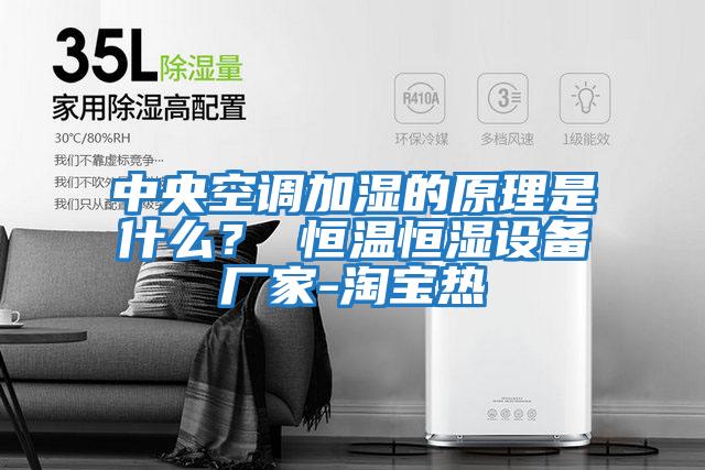 中央空調(diào)加濕的原理是什么？ 恒溫恒濕設(shè)備廠家-淘寶熱