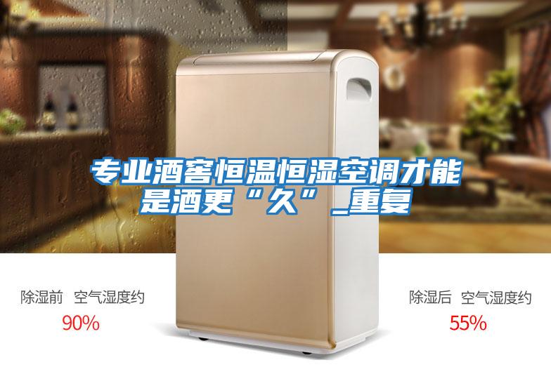專業(yè)酒窖恒溫恒濕空調(diào)才能是酒更“久”_重復