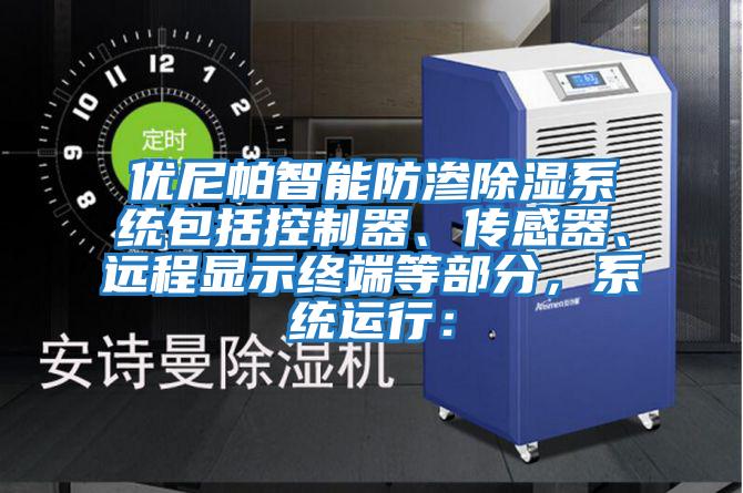 優尼帕智能防滲除濕系統包括控制器、傳感器、遠程顯示終端等部分，系統運行：