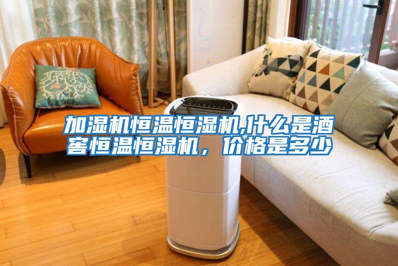 加濕機(jī)恒溫恒濕機(jī),什么是酒窖恒溫恒濕機(jī)，價(jià)格是多少