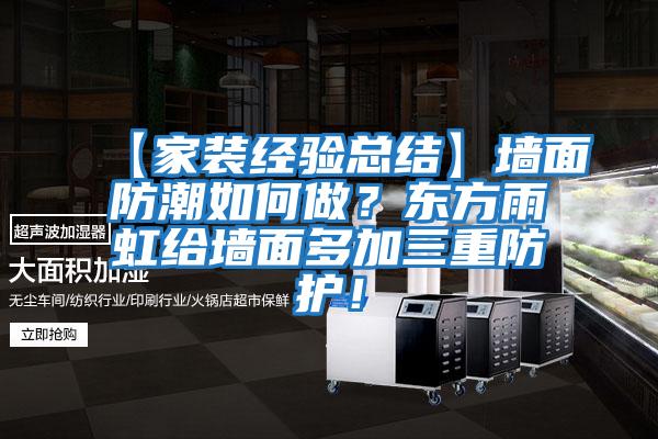 【家裝經(jīng)驗總結(jié)】墻面防潮如何做？東方雨虹給墻面多加三重防護(hù)！