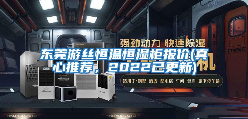 東莞游絲恒溫恒濕柜報(bào)價(jià)(真心推薦，2022已更新)