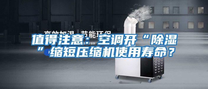 值得注意：空調(diào)開(kāi)“除濕”縮短壓縮機(jī)使用壽命？