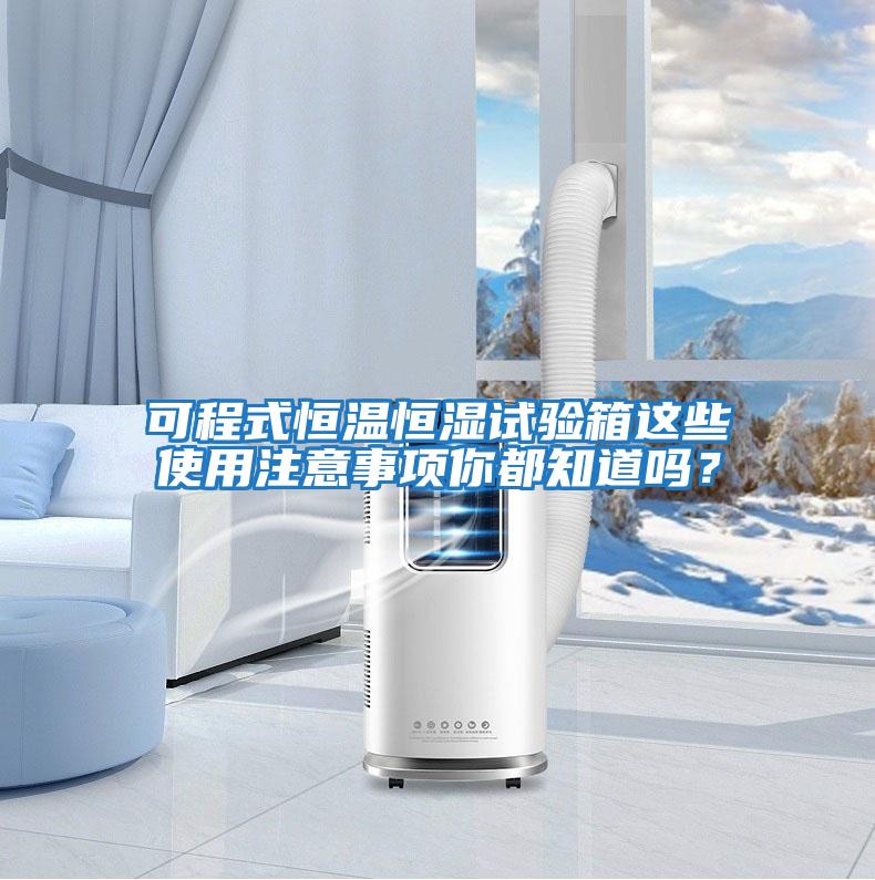可程式恒溫恒濕試驗箱這些使用注意事項你都知道嗎？