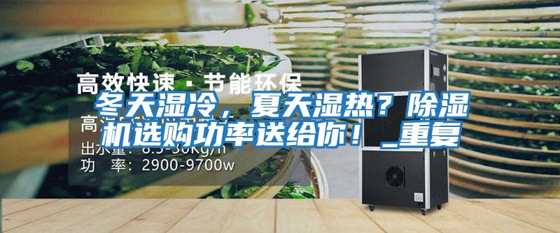 冬天濕冷，夏天濕熱？除濕機選購功率送給你！_重復