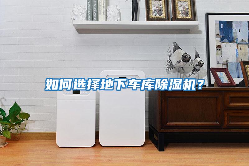 如何選擇地下車庫(kù)除濕機(jī)？
