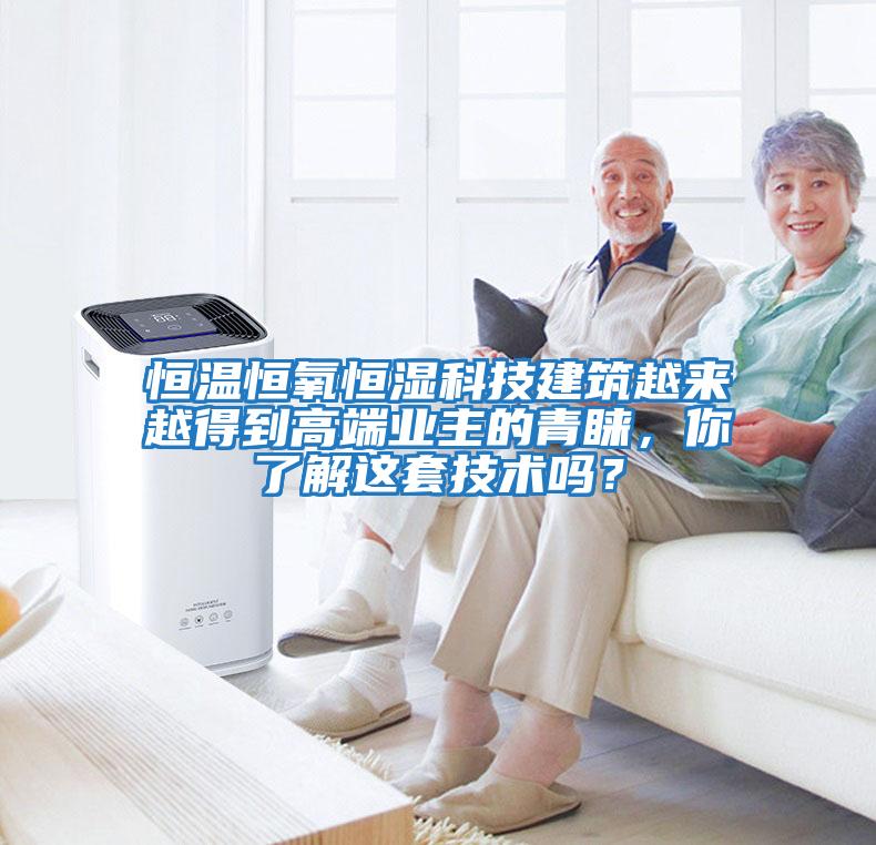 恒溫恒氧恒濕科技建筑越來越得到高端業(yè)主的青睞，你了解這套技術(shù)嗎？