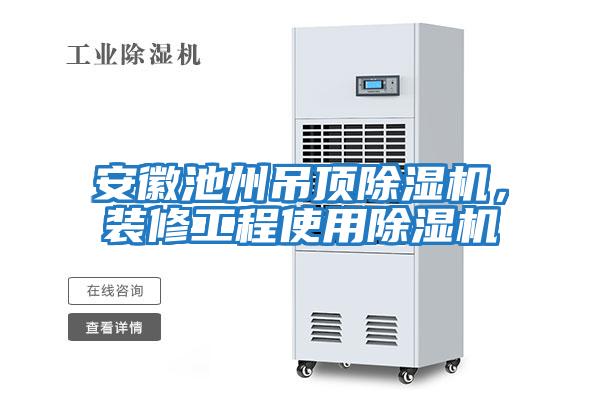 安徽池州吊頂除濕機，裝修工程使用除濕機