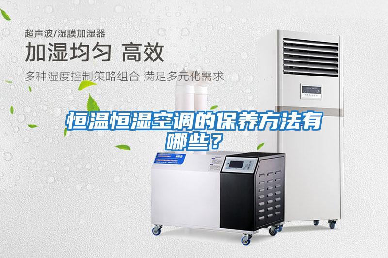 恒溫恒濕空調的保養(yǎng)方法有哪些？