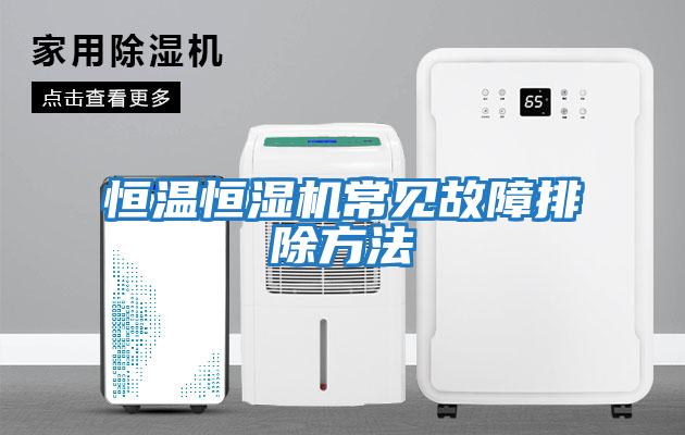 恒溫恒濕機(jī)常見(jiàn)故障排除方法
