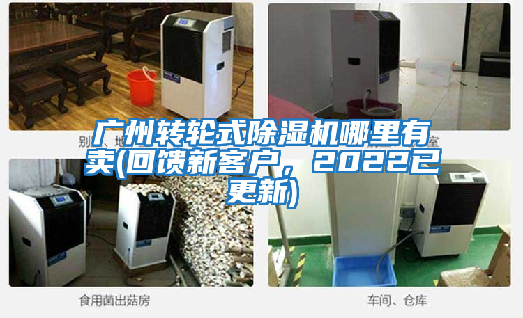 廣州轉(zhuǎn)輪式除濕機(jī)哪里有賣(回饋新客戶,2022已更新)