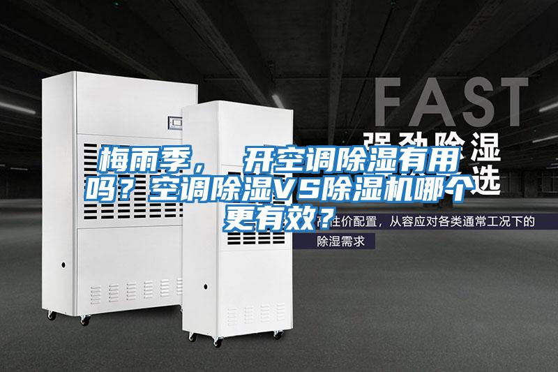 梅雨季， 開空調除濕有用嗎？空調除濕VS除濕機哪個更有效？