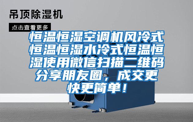 恒溫恒濕空調(diào)機風冷式恒溫恒濕水冷式恒溫恒濕使用微信掃描二維碼分享朋友圈，成交更快更簡單！