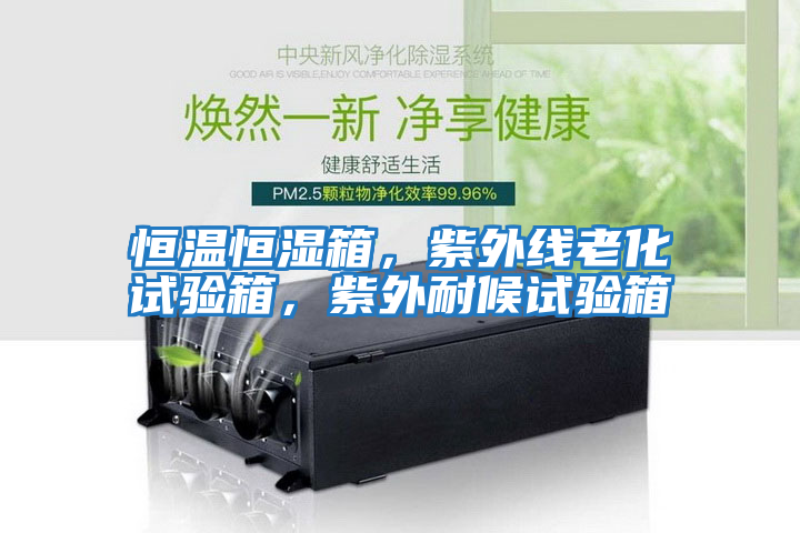 恒溫恒濕箱，紫外線老化試驗(yàn)箱，紫外耐候試驗(yàn)箱