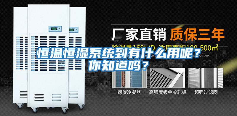 恒溫恒濕系統到有什么用呢？你知道嗎？