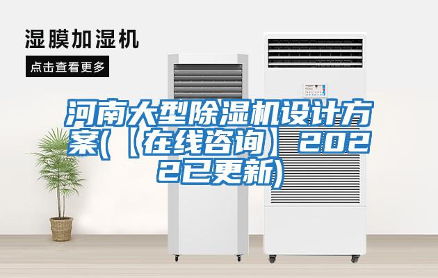 河南大型除濕機(jī)設(shè)計(jì)方案(【在線(xiàn)咨詢(xún)】2022已更新)